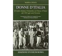 Donne d'Italia. Il Centro italiano femminile, la Chiesa, il Paese dal 1945 agli anni Novanta