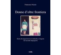 Donne d'oltre frontiera. Storie di migrazione tra Lombardia e Grigioni nel...