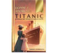 DONNE E AMORI SUL TITANIC: LE STELLE NON MORIRONO QUELLA NOTTE