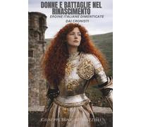 DONNE E BATTAGLIE NEL RINASCIMENTO: Eroine Italiane Dimenticate dai Cronisti