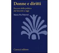 Donne e diritti. Percorsi della politica dal Seicento a oggi - Paternò M. Pia