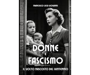 DONNE E FASCISMO: Il volto nascosto del Ventennio