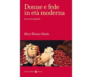 Donne e fede in età moderna. Una storia globale - Wiesner-Hanks Merry E.