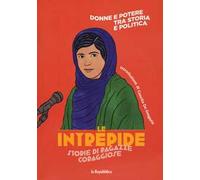 Donne e potere. Tra storia e politica. Le intrepide. Storie di ragazze coraggiose. Vol. 4