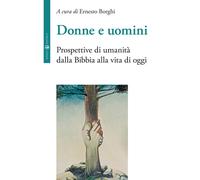 Donne e uomini. Prospettive di umanità dalla Bibbia alla vita di oggi - Lo...