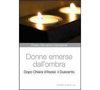 Donne emerse dall'ombra. Dopo Chiara d'Assisi: il Duecento