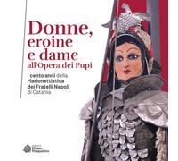 Donne, eroine e dame all'Opera dei Pupi. I cento anni della Marionettistic...