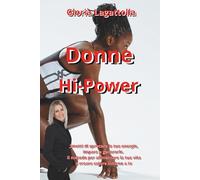 Donne Hi-Power: Come eliminare gli sprechi di tempo e accendere la tua vera Potenza - Manuale di ingegneria emotiva per la donna moderna