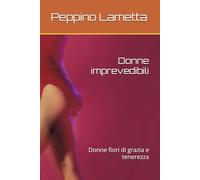 Donne imprevedibili: Donne fiori di grazia e tenerezza