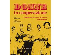 Donne in cooperazione. Esperienze di vita e di lavoro in Romagna - Menzani...