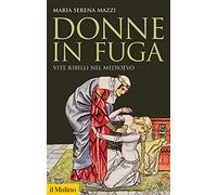 Donne in fuga. Vite ribelli nel Medioevo