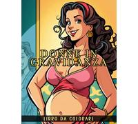 Donne in Gravidanza - Libro Da Colorare: Bellissimo Libro Da Colorare per Donne in Gravidanza, Adulti e Adolescenti - Libro Antistress Da Colorare Per ... per le Donne Incinte e Gli Amanti Dell'Arte