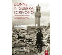 Donne in guerra scrivono. Generazioni a confronto tra persecuzioni razziali e Resistenza (1943-1944)