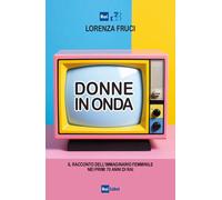 DONNE IN ONDA - FRUCI LORENZA - RAI LIBRI