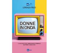 DONNE IN ONDA - FRUCI LORENZA - RAI LIBRI