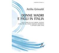 Donne madri e figli in Italia. Dalle Opere Pie alle origini, avvento e sviluppo dell'Opera Nazionale maternità e infanzia (1860-1945)