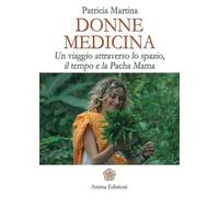 Donne medicina. Un viaggio attraverso lo spazio, il tempo e la Pacha Mama
