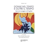 Donne nel tempo e oltre il tempo. Storie di coraggio e fragilità