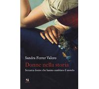 Donne nella storia. Settanta donne che hanno cambiato il mondo