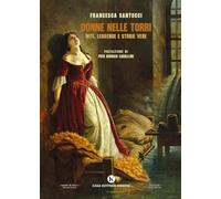 Donne nelle torri. Miti, leggende e storie vere