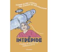 Donne oltre i confini tra scienza ed esplorazione. Le intrepide. Storie di ragazze coraggiose. Vol. 1