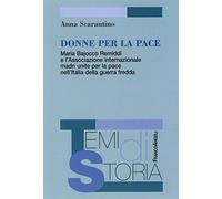 Donne per la pace. Maria Bajocco Remiddi e l'Associazione internazionale madri unite per la pace nell'Italia della guerra fredda