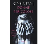 Donne pericolose. Passioni che hanno cambiato la storia