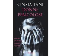 Donne pericolose. Passioni che hanno cambiato la storia - Tani Cinzia