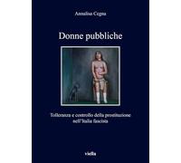 Donne pubbliche. Tolleranza e controllo della prostituzione nell’Italia fascista