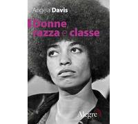 DONNE , RAZZA E CLASSE di ANGELA DAVIS - edizioni alegre, 2018