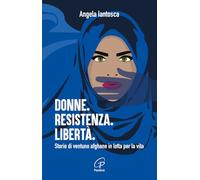 Donne. Resistenza. Libertà. Storie di ventuno afghane in lotta per la vita