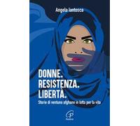Donne. Resistenza. Libertà. Storie di ventuno afghane in lotta per la vita
