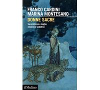 DONNE SACRE. SACERDOTESSE E MAGHE, MISTICHE E SEDUTTRICI - CARDINI FRANCO,