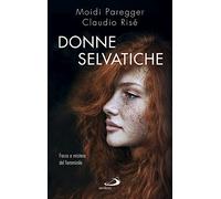 Donne selvatiche. Forza e mistero del femminile