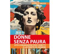 DONNE SENZA PAURA. VITE CORAGGIOSE PER I DIRITTI E LA PARITA' DI GENERE - SACCO