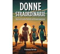Donne Straordinarie - Storie di lotta, talento e emancipazione: Biografie ...