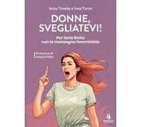Donne, svegliatevi! Per farla finita con le menzogne femministe