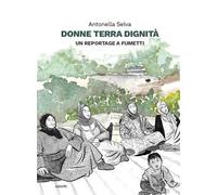 Donne terra dignità. Un reportage a fumetti - Selva Antonella