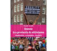 Donne tra protesta & attivismo. Ambiente, economia, società - Carollo Fiorella
