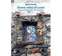 Donne veloci di cuore. Figure femminili nel Vangelo