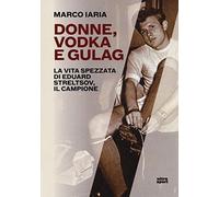 Donne, vodka e gulag. La vita spezzata di Eduard Streltsov, il campione