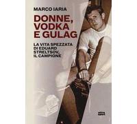 Donne, vodka e gulag. La vita spezzata di Eduard Streltsov, il campione
