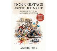 Donnerstags arbeite ich nicht: Die hohe Kunst am Alltag zu scheitern