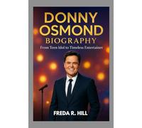 DONNY OSMOND BIOGRAPHY : FROM TEEN IDOL TO TIMELESS ENTERTAINER: A JOURNEY THROUGH MUSIC, FAMILY AND FAME