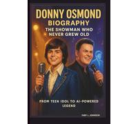DONNY OSMOND BIOGRAPHY: THE SHOWMAN WHO NEVER GREW OLD - FROM TEEN IDOL TO AI-POWERED LEGEND
