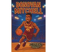 Donovan Mitchell Biography: The Inspiring True Story for Kids About the Basketball Champion.