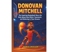 Donovan Mitchell: The Inspiring Basketball Story for Kids About Hard Work, Teamwork, and Believing in Your Dreams - An Inspirational Biography for Young Readers