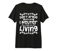 Don't Argue with Me I Neuter for A Living Maglietta Premium