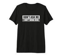 Don't Ask Me I Don't Work Here Maglietta Premium