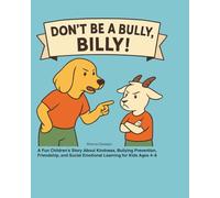 Don't be a bully, Billy!: A Fun Children’s Story About Kindness, Bullying Prevention, Friendship, and Social Emotional Learning for Kids Ages 4-8